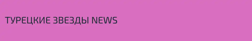 ТУРЕЦКИЕ ЗВЕЗДЫ NEWS